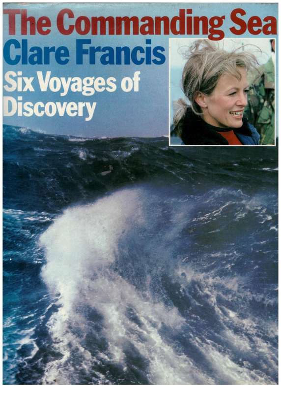The Commanding Sea: Six Voyages of Discovery --  Clare Francis, Warren Tute