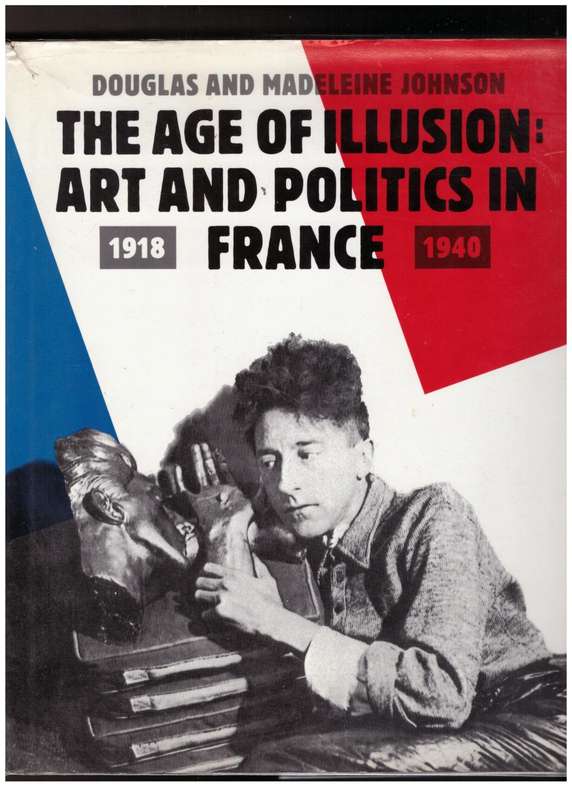 The Age of Illusion: Art and Politics in France, 1918-1940  --  Douglas Johnson, Madeleine Johnson