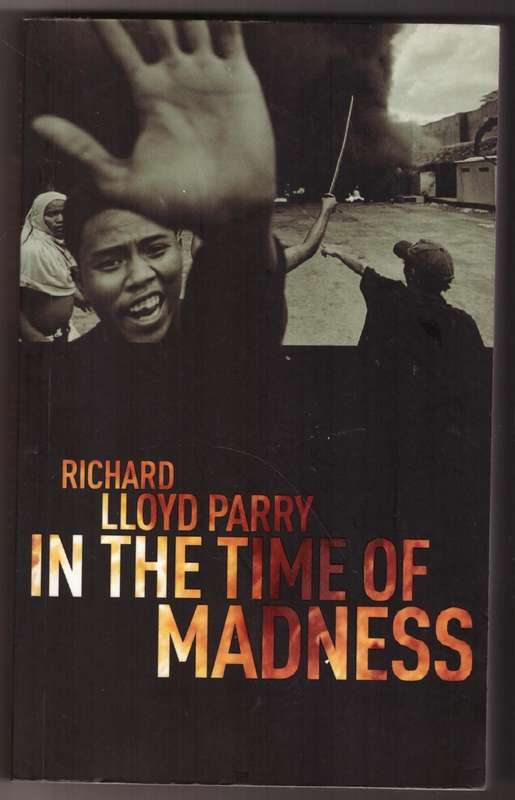 In the Time of Madness: Indonesia on the Edge of Chaos -- Richard Lloyd Parry