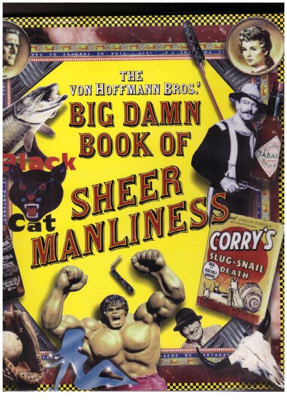 The Von Hoffmann Bros.` Big Damn Book of Sheer Manliness -- Todd Von Hoffmann, Brant Von Hoffmann