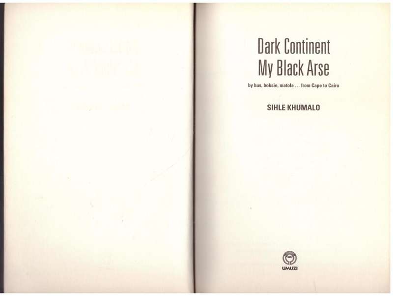 Dark Continent my Black Arse: By Bus, Boksie, Matolafrom Cape to Cairo --  Sihle Khumalo