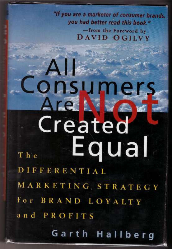 All Consumers Are Not Created Equal: The Differential Marketing  -- Garth Hallberg