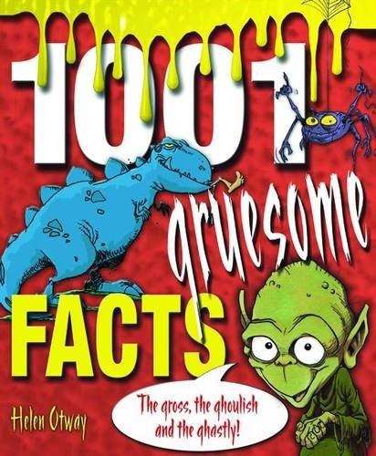 1001 Gruesome Facts_ The Gross, the Ghoulish and the Ghastly - Helen Otway