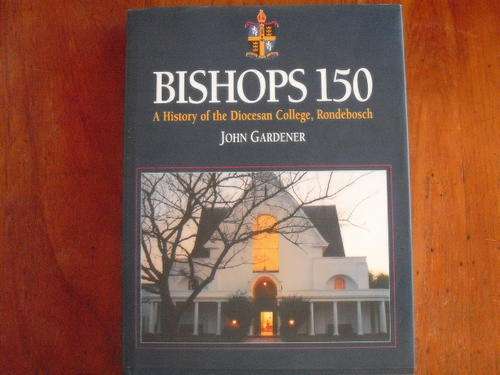 Bishops 150 a history of the Diocesan College ,Rondebosch