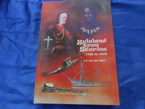 `Zululand True Stories` 1780 to 1978.  J.C. van der Walt.  Hard cover.