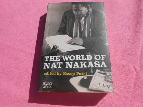 `The World of Nat Nakasa`  edited by Essop Patel.  Soft cover.