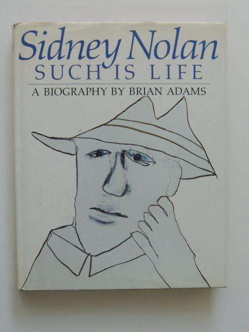 Sidney Nolan: Such is Life - A Biography - by Brian Adams