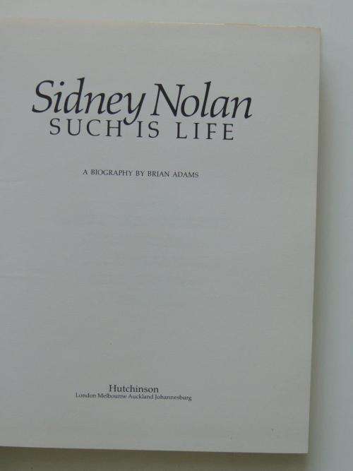 Sidney Nolan: Such is Life - A Biography - by Brian Adams