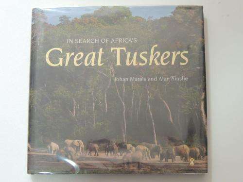 In Search of Africa s Great Tuskers - by Johan Marais, Ala Ainslie