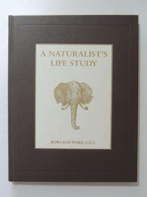 A Naturalist`s Life Study In the Art of Taxidermy - by Rowland Ward, F.S.Z.