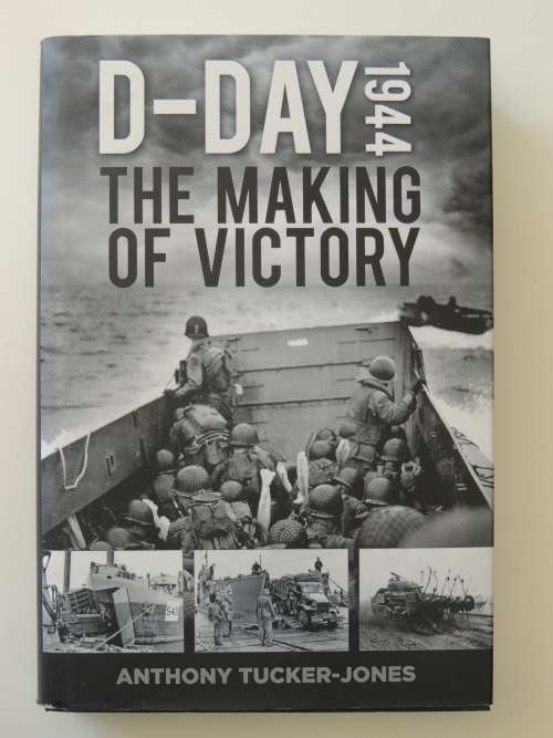 D-Day 1944 The Making of Victory - by Anthony Tucker-Jones