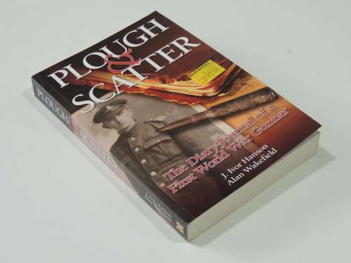 Plough and Scatter The Diary-Journal of a First World War Gunner - J Ivor Hanson, Alan Wakefield