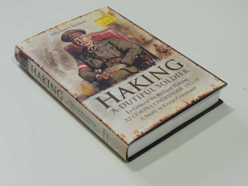 Haking A Dutiful Soldier Lt Genral Sir Richard Haking, XI Corps Commander 1915-18 - Michael Senior
