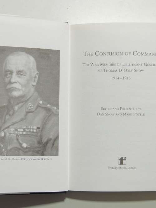 The Confusion of Command The War Memoirs of Lieutenant General Sir Thomas D`Oyly Snow, - D Snow