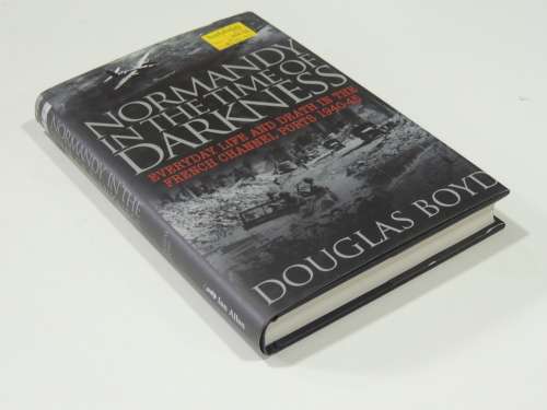 Normandy in the Time of Darkness: Everyday Life and Death in the French Channel Ports 1940-45 D Boyd