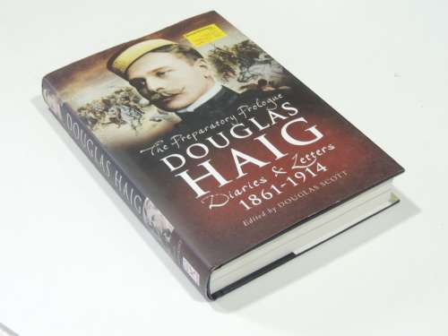The Preparatory Prologue Douglas Haig Diaries and Letters 1861-1914 -  Ed. Douglas Scott