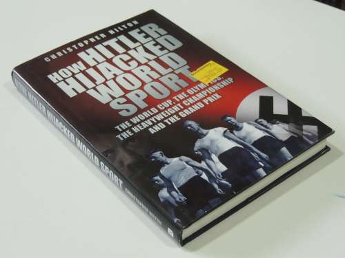 How Hitler Hijacked World Sport : The World Cup, the Olympics, .... -  Christopher Hilton