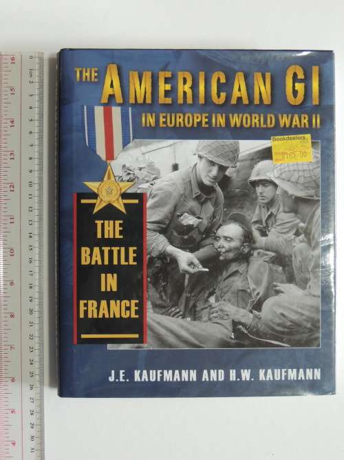 The American GI in Europe in World War II: The Battle in FranceJ. E. Kaufmann, H. W. Kaufmann