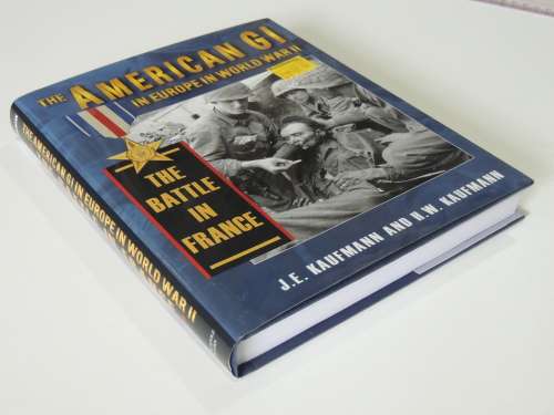 The American GI in Europe in World War II: The Battle in FranceJ. E. Kaufmann, H. W. Kaufmann