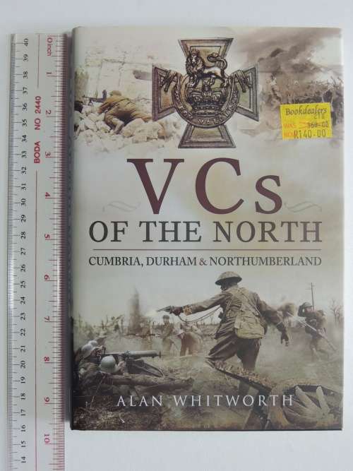 VCs of the North: Cumbria, Durham and Northumberland - Alan Whitworth