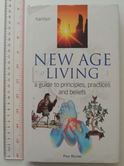 New Age Living - A Guide to Principles, Practices and Beliefs - Paul Roland