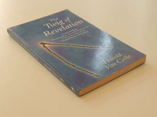 The Twig of Revelation - Understanding Paranormal and Normal Experiences - Harold Van Coller