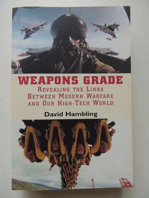 Weapons Grade Revealing The Links Between Modern Warfare and Our High-Tech World - David Hambling