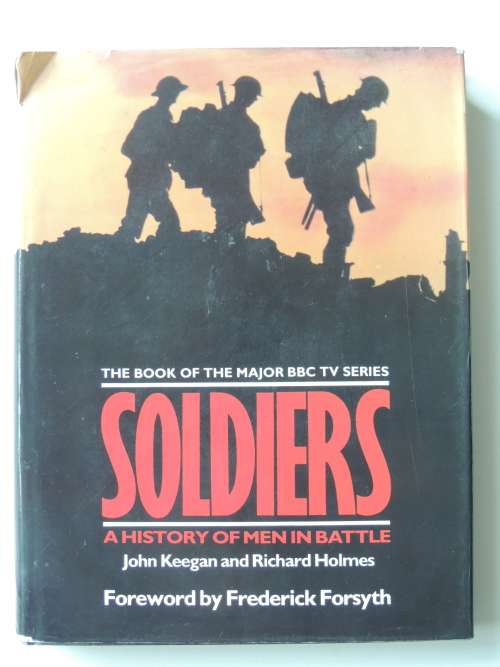 Soldiers  A History Of Men In Battle - John Keegan and Richard Holmes