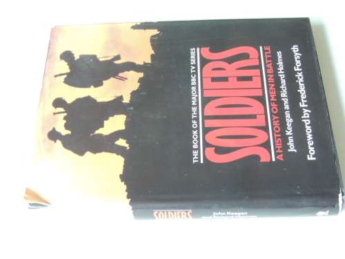 Soldiers  A History Of Men In Battle - John Keegan and Richard Holmes