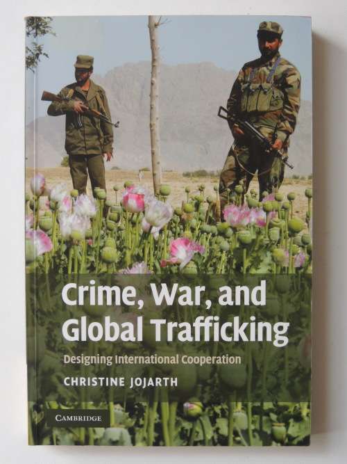 Crime, War, And Global Trafficking , Designing International Cooperation - Christine Jojarth