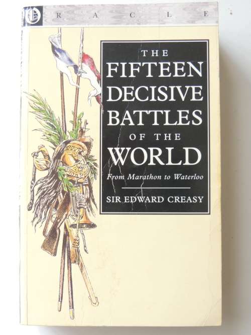 The Fifteen Decisive Battles Of The World From Marathon To Waterloo - Sir Edward Creasy