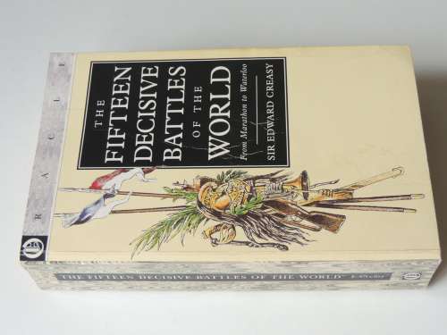 The Fifteen Decisive Battles Of The World From Marathon To Waterloo - Sir Edward Creasy