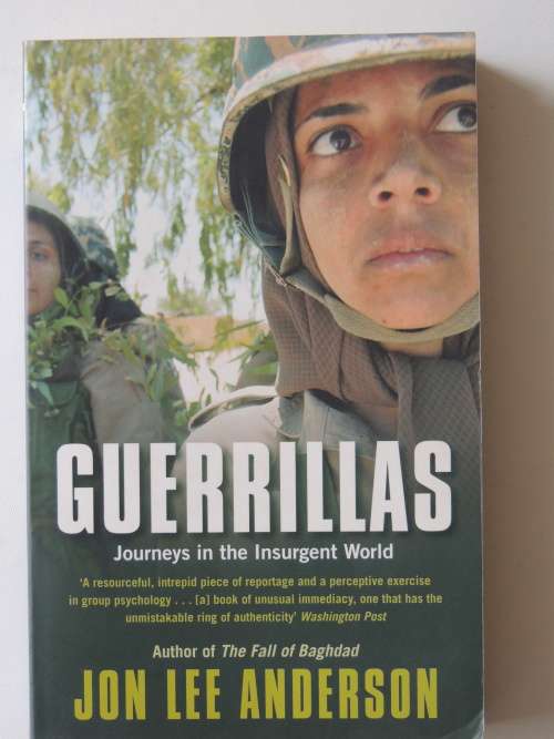 Guerillas, Journeys In The Insurgent World - Jon Lee Anderson