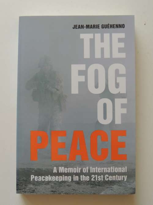 The Fog Of Peace  A Memoir of International Peacekeeping In The 21st Century  - Jean-Marie Guehenno