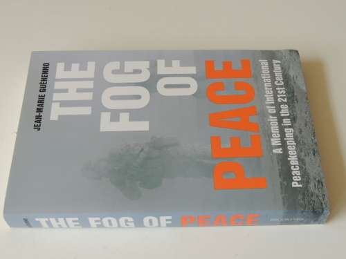 The Fog Of Peace  A Memoir of International Peacekeeping In The 21st Century  - Jean-Marie Guehenno