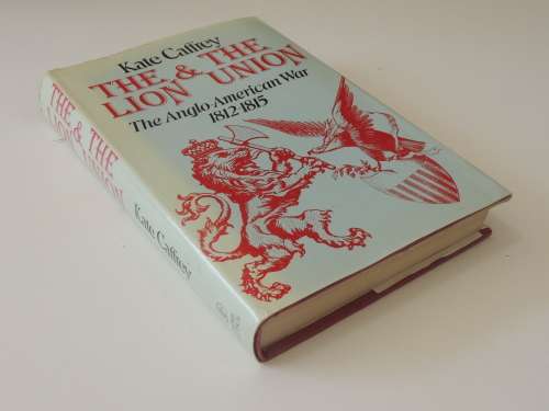 The Lion And The Union The Anglo-American War 1812 - 1815 - Kate Caffrey