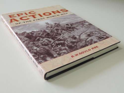 Epic Actions Of The First World War - R.W. Gould  M.B.E.