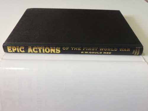 Epic Actions Of The First World War - R.W. Gould  M.B.E.