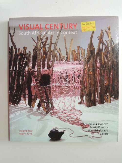Visual Century: South African Art in Context Vol 4, 1990-2007 ed. by T Goniwe, M Pissarra, M Majavu