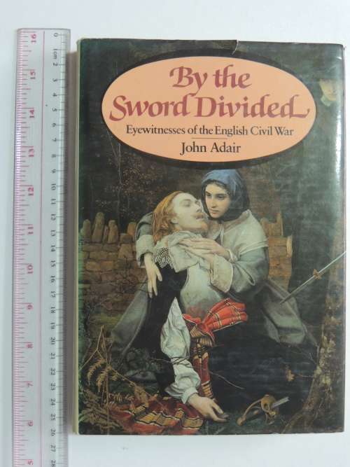 By The Sword Divided  Eyewitnesses Of The English Civil War - John Adair