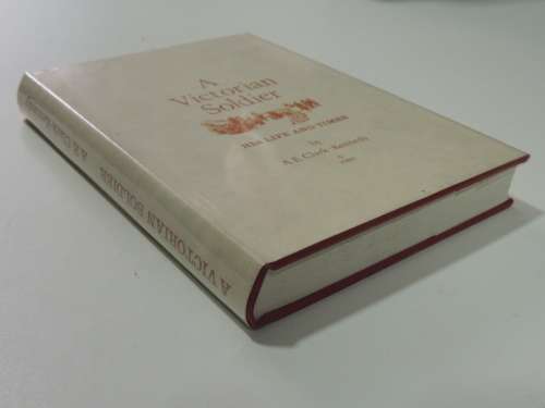 A Victorian Soldier  His Life And Times - A.E. Clark-Kennedy
