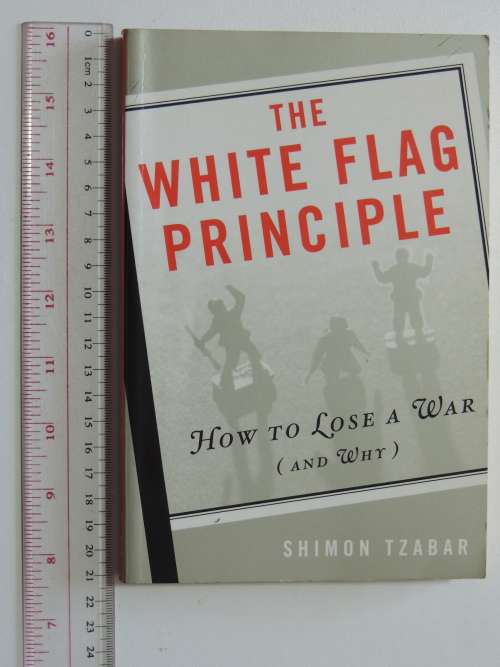 The White Flag Principle - How to lose a War (and Why) - Shimon Tzabar