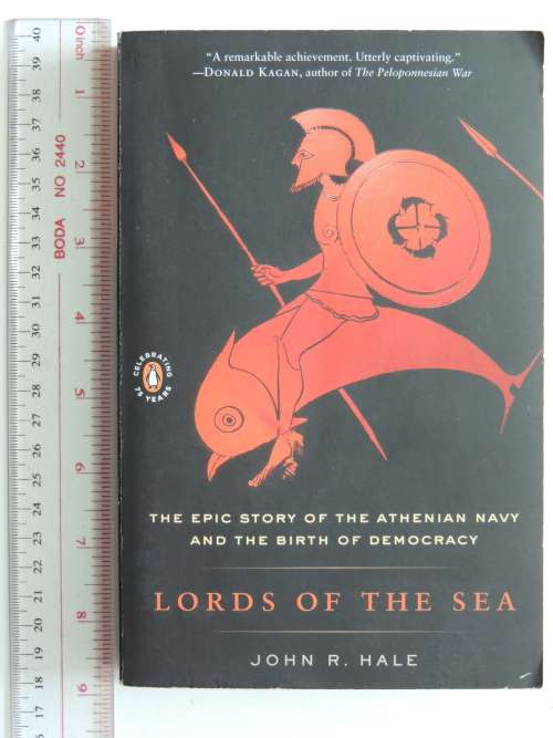 Lords of the Sea - The Epic Story of the Anthenian Navy and the Birth of DemocracyJohn R Hale