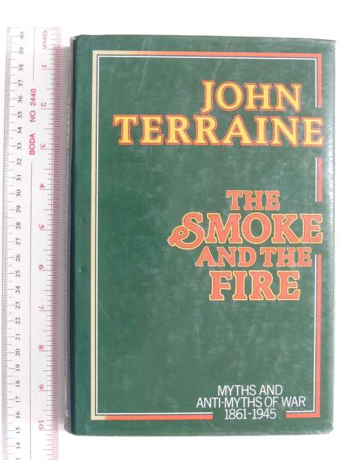 The Smoke and the Fire - Myths and Anti-Myths of War 1861-1945 - John Terraine