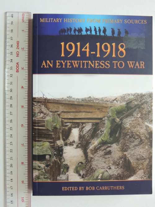 1914-1918 An Eye Witness to War  Military History From Primary Sources - Ed. Bob Carruthers