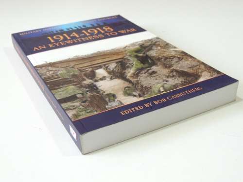 1914-1918 An Eye Witness to War  Military History From Primary Sources - Ed. Bob Carruthers