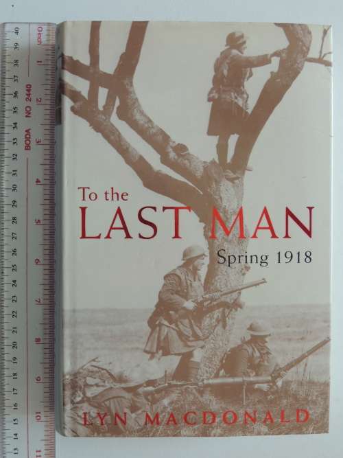 To The Last Man Spring 1918 - Lyn MacDonald