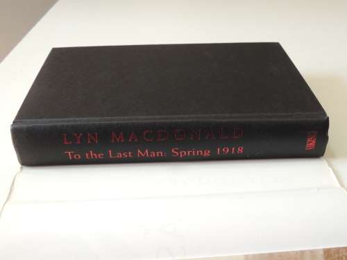 To The Last Man Spring 1918 - Lyn MacDonald
