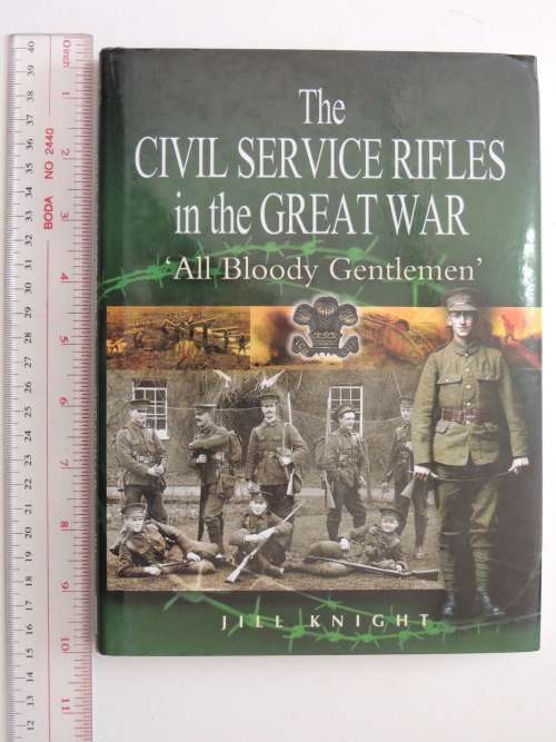 The Civil Service Rifles in the Great War `All Bloody Gentlemen` - Jill Knight