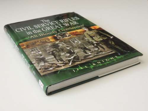 The Civil Service Rifles in the Great War `All Bloody Gentlemen` - Jill Knight